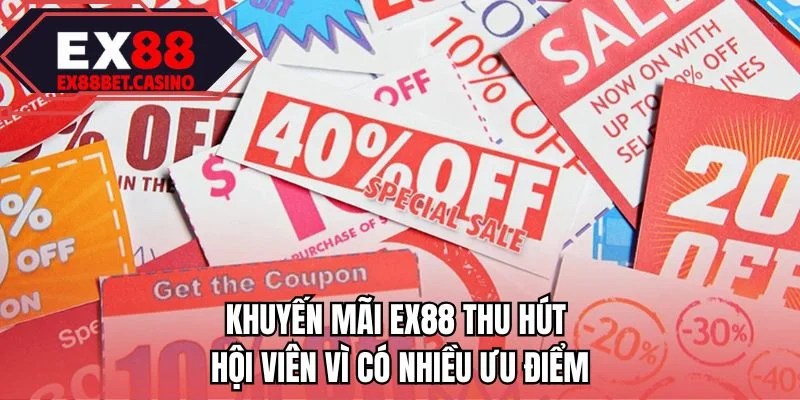 Khuyến mãi EX88 thu hút hội viên vì có nhiều ưu điểm