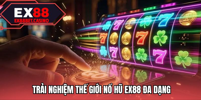 Trải nghiệm thế giới nổ hũ EX88 đa dạng