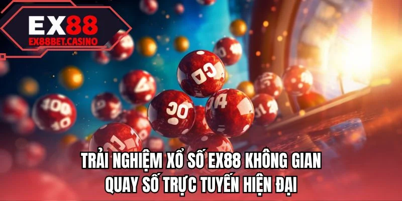 Trải nghiệm xổ số EX88 không gian giải trí hiện đại